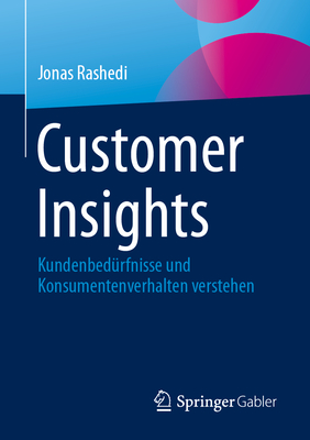 Customer Insights: Kundenbed?rfnisse Und Konsumentenverhalten Verstehen - Rashedi, Jonas, and Kolb, Stefan (Contributions by)