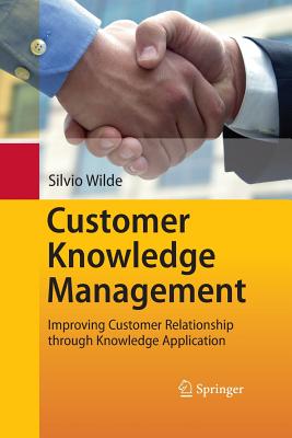 Customer Knowledge Management: Improving Customer Relationship Through Knowledge Application - Wilde, Silvio