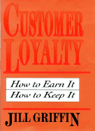 Customer Loyalty: How to Earn It, How to Keep It (Cloth Edition) - Griffin, Jill