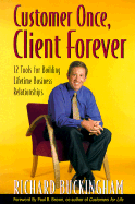 Customer Once, Client Forever - Buckingham, Richard, and Brown, Paul B, M D (Foreword by)