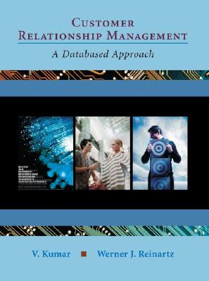 Customer Relationship Management: A Databased Approach - Kumar, V, Dr., and Reinartz, Werner