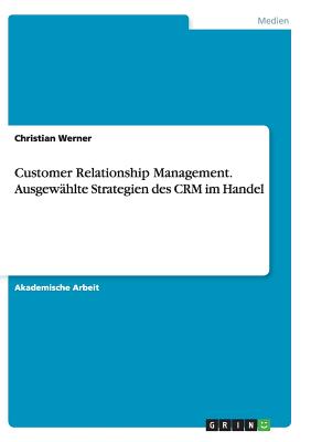 Customer Relationship Management. Ausgewahlte Strategien Des Crm Im Handel - Werner, Christian