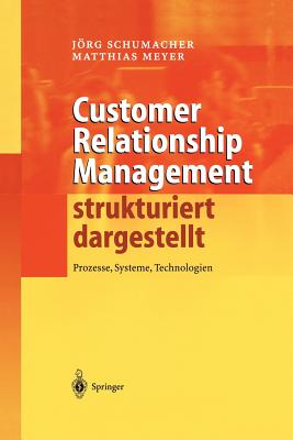 Customer Relationship Management Strukturiert Dargestellt: Prozesse, Systeme, Technologien - Schumacher, Jrg, and Meyer, Matthias