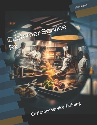 Customer Service Rx: Customer Service Training - Franklin, Jake, and Lowe, Mark