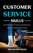 CUSTOMER SERVICE SKILLS - Understand Your Customers & Serve Them Effectively