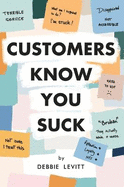 Customers Know You Suck: Actionable CX Strategies to Better Understand, Attract, and Retain Customers