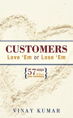 Customers Love 'Em or Lose 'Em: 57 Ways to Love Your Customers - Kumar, Vinay, MD