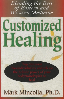 Customized Healing: Blending the Best of Eastern and Western Medicine - Mincolla, Mark