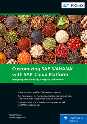 Customizing SAP S/4HANA with SAP Cloud Platform: Designing a Future-Ready Enterprise Architecture - Mishra, Paresh, and Varappurath, Vipin