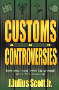Customs and Controversies: Intertestamental Jewish Backgrounds of the New Testament - Scott, J Julius, Jr.