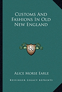 Customs And Fashions In Old New England - Earle, Alice Morse