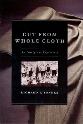 Cut from Whole Cloth: An Immigrant Experience - Franke, Richard J