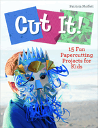 Cut It!: 15 Fun Papercutting Projects for Kids