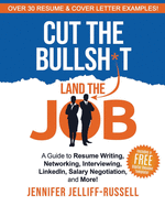 Cut the Bullsh*t Land the Job: A Guide to Resume Writing, Interviewing, Networking, LinkedIn, Salary Negotiation, and More!