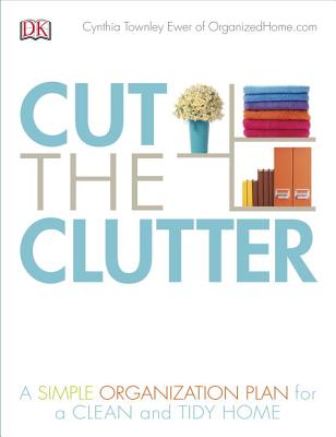 Cut the Clutter: A Simple Organization Plan for a Clean and Tidy Home - Ewer, Cynthia