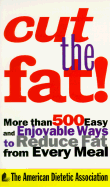 Cut the Fat!: More Than 500 Easy and Enjoyable Ways to Reduce Fat from Every Meal
