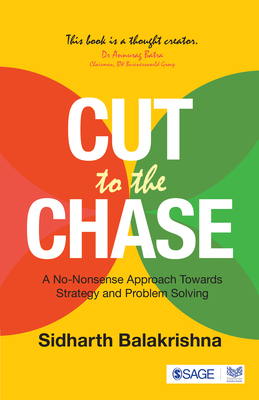 Cut to the Chase: A No-Nonsense Approach Towards Strategy and Problem Solving - Balakrishna, Sidharth