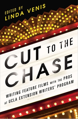 Cut to the Chase: Writing Feature Films with the Pros at UCLA Extension Writers' Program - Venis, Linda