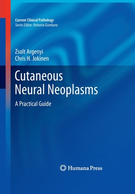 Cutaneous Neural Neoplasms: A Practical Guide - Argenyi, Zsolt, and Jokinen, Chris H