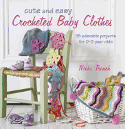 Cute and Easy Crocheted Baby Clothes: 35 Adorable Projects for 0-3 Year-Olds