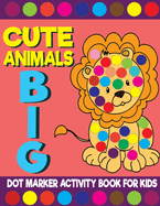 Cute Animals Big Dot Marker Activity Book For Kids: Giant Huge Zoo Safari Farm Animals Dot Dauber Coloring Book For Toddlers, Preschool, Kindergarten Kids