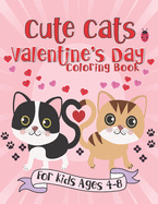 Cute Cats Valentine's Day Coloring Book: A Fun Gift Idea for Kids Love and Hearts Coloring Pages for Kids Ages 4-8