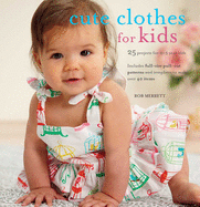Cute Clothes for Kids: 25 Projects for 0-5 Year Olds