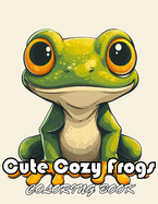 Cute Cozy Frogs Coloring Book: High Quality +100 Beautiful Designs for All Ages