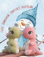 Cute Dinosaur Crochet Pattern: Cute Plush Dino Crochet Animal, Crochet Activity Book Project for Christmas with Details Image and Instruction
