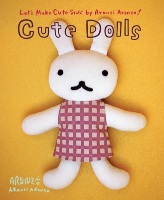 Cute Dolls - Aronzo, Aranzi (Creator), and Munakata, Rui (Translated by)