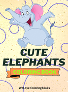 Cute Elephants Coloring Book: Cool Elephants Coloring Book Adorable Elephants Coloring Pages for Kids 25 Incredibly Cute and Lovable Elephants