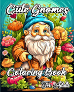 Cute Gnomes Coloring Book for Adults: Featuring Lovely Gnome Characters with Beautiful Flowers and Nature Scenes
