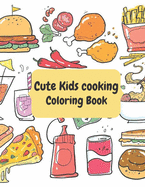Cute Kids Cooking: Coloring book Food Fruits Desserts for Toddlers and Children Who Love Cupcakes, Ice Creams, and More coloring books Activity Books for Kids Ages 2-4