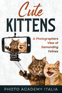 Cute Kittens: A Photographers View of Demanding Felines