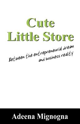 Cute Little Store: Between the entrepreneurial dream and business reality - Mignogna, Adeena