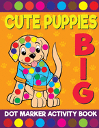 Cute Puppies Big Dot Marker Activity Book For Kids: Giant Huge Puppy Dog Dot Dauber Coloring Book For Toddlers, Preschool, Kindergarten Kids