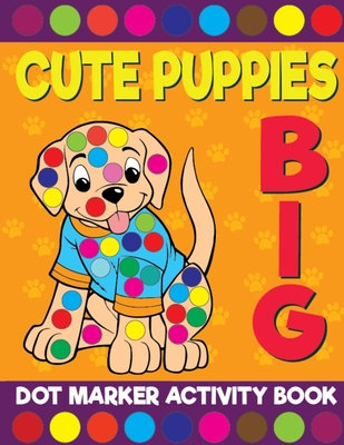 Cute Puppies Big Dot Marker Activity Book For Kids: Giant Huge Puppy Dog Dot Dauber Coloring Book For Toddlers, Preschool, Kindergarten Kids - Printing Co, Big Daubers