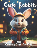 Cute Rabbits Coloring Book For Kids: Bunny rabbit Bunny Coloring Book For Girls, Boys, And Easter Coloring Pages For Toddlers And Preschoolers Who Love Bunnies!