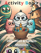 Cute Small & Curious Monsters Activity Book 2: Cute Small & Curious Monsters 2 of 4