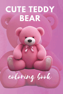 Cute Teddy Bear Coloring Book: Easy Fun activity Book for Stress Relief and Relaxation