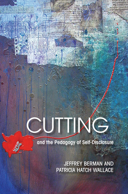 Cutting and the Pedagogy of Self-Disclosure - Berman, Jeffrey, and Wallace, Patricia Hatch