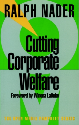 Cutting Corporate Welfare - Nader, Ralph, and LaDuke, Winona (Foreword by)