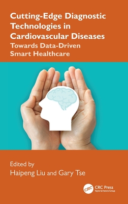 Cutting-Edge Diagnostic Technologies in Cardiovascular Diseases: Towards Data-Driven Smart Healthcare - Liu, Haipeng (Editor), and Tse, Gary (Editor)