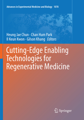 Cutting-Edge Enabling Technologies for Regenerative Medicine - Chun, Heung Jae (Editor), and Park, Chan Hum (Editor), and Kwon, Il Keun (Editor)
