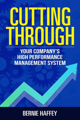 Cutting Through: Your Company's High Performance Management System - Haffey, Bernie