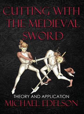 Cutting with the Medieval Sword: Theory and Application - Edelson, Michael