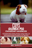 Cuys Guinea Pig Ownership Handbook: The Complete Guide on Raising, Grooming, Training, Feeding, and Understanding the Unique Personality of Your Piggy Breed