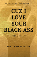Cuz I Love Your Black Ass: Book 1: Health
