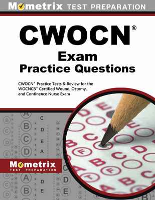 CWOCN Exam Practice Questions: CWOCN Practice Tests & Review for the WOCNCB Certified Wound, Ostomy, and Continence Nurse Exam - Mometrix Wound Care Certification Test Team (Editor)