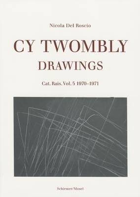 Cy Twombly: Drawings. Catalogue Raisonne Vol. 5, 1970-1971 - Del Roscio, Nicola (Editor)